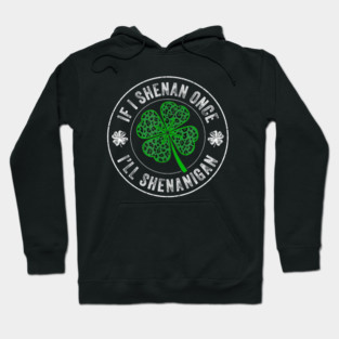 If I Shenan Once I’ll Shenanigan Hoodie