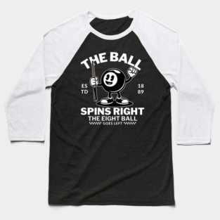 The ball spins right, the eight ball goes left Baseball T-Shirt
