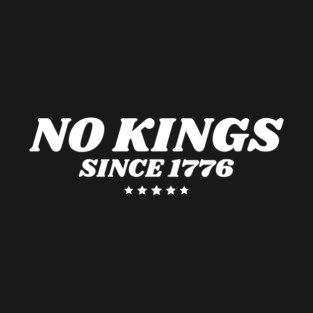 No Kings in America Since 1776 T-Shirt