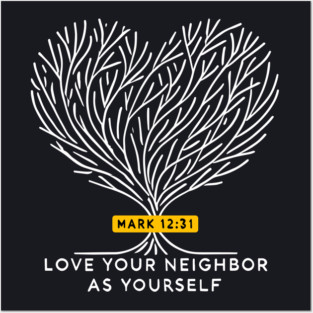 Love Your Neighbor As Yourself —  Mark 12:31 Posters and Art