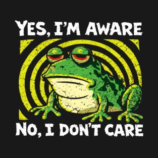 Yes I'm Aware No I Don't Care Cynical Humor T-Shirt