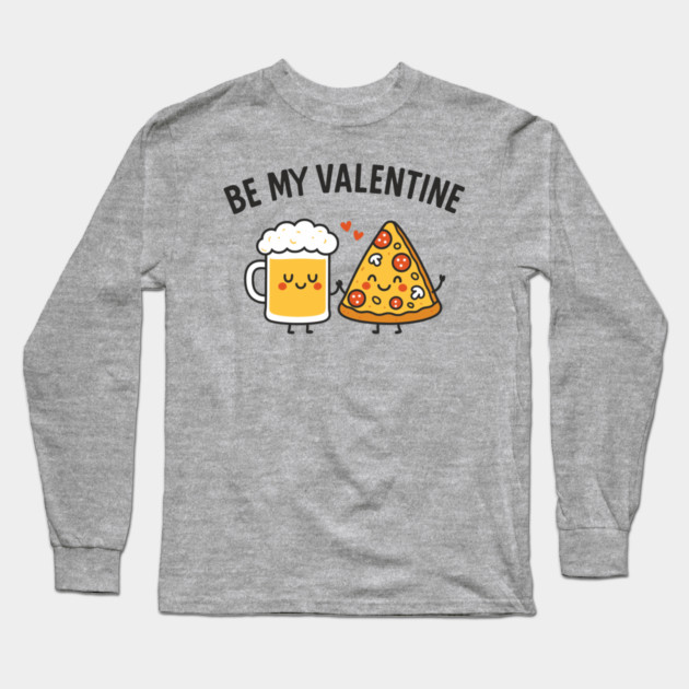 Be My Valentine Beer and Pizza Lover Humor Long Sleeve T-Shirt by Anticorporati