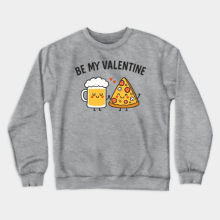 Be My Valentine Beer and Pizza Lover Humor Crewneck Sweatshirt