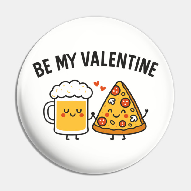Be My Valentine Beer and Pizza Lover Humor Pin by Anticorporati