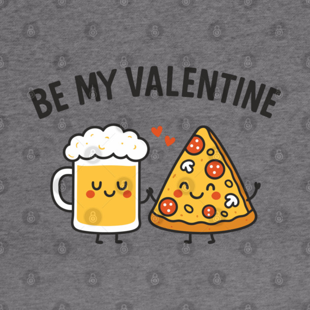 Be My Valentine Beer and Pizza Lover Humor by Anticorporati