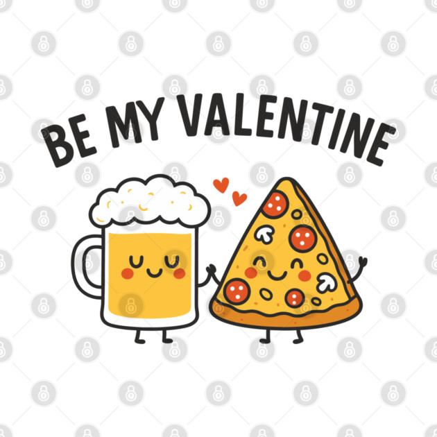 Be My Valentine Beer and Pizza Lover Humor by Anticorporati