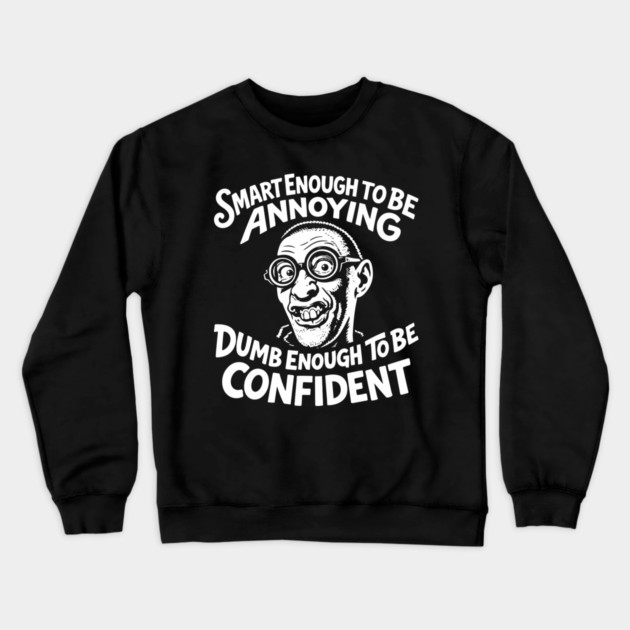 Smart Enough To Be Annoying Goofy Sarcasm Crewneck Sweatshirt by Anticorporati
