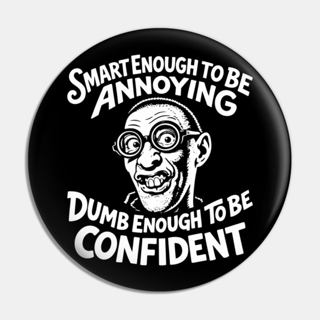 Smart Enough To Be Annoying Goofy Sarcasm Pin by Anticorporati