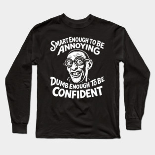 Smart Enough To Be Annoying Goofy Sarcasm Long Sleeve T-Shirt