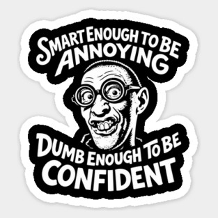 Smart Enough To Be Annoying Goofy Sarcasm Sticker