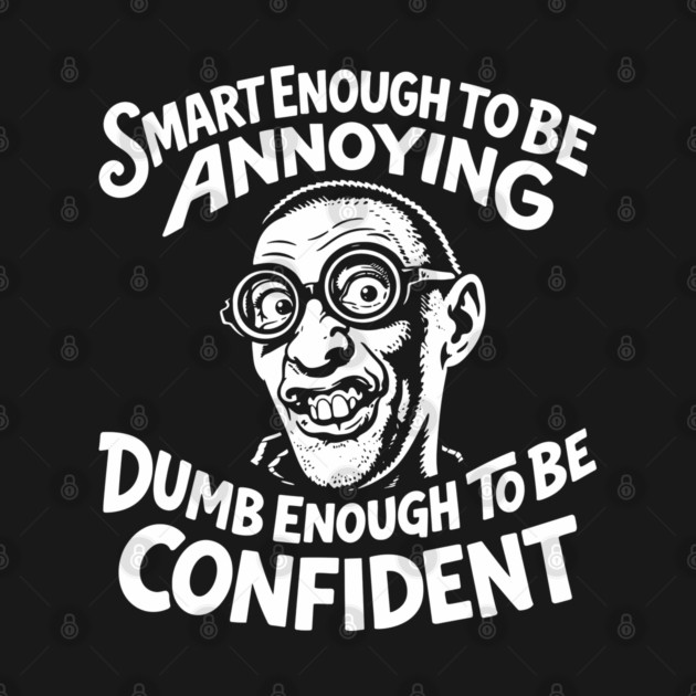Smart Enough To Be Annoying Goofy Sarcasm by Anticorporati