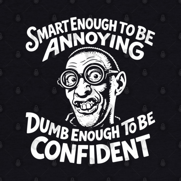Smart Enough To Be Annoying Goofy Sarcasm by Anticorporati