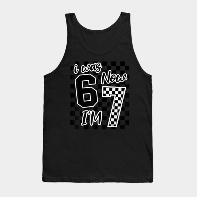 I was 6 Now I'm 7 67 Six Seven Meme 7 Years Old Birthday Tank Top by dtr_art