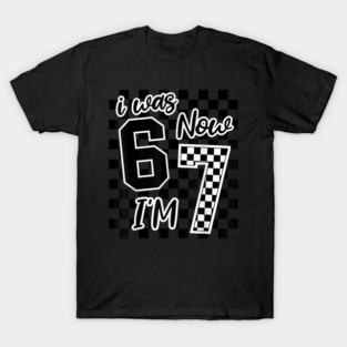 I was 6 Now I'm 7 67 Six Seven Meme 7 Years Old Birthday T-Shirt
