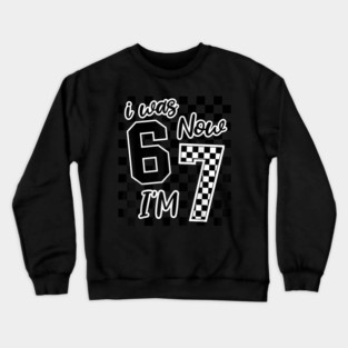 I was 6 Now I'm 7 67 Six Seven Meme 7 Years Old Birthday Crewneck Sweatshirt