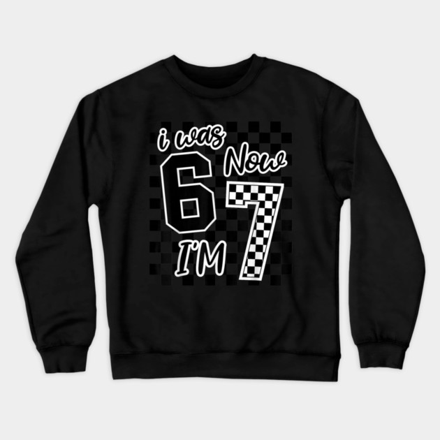 I was 6 Now I'm 7 67 Six Seven Meme 7 Years Old Birthday Crewneck Sweatshirt by dtr_art