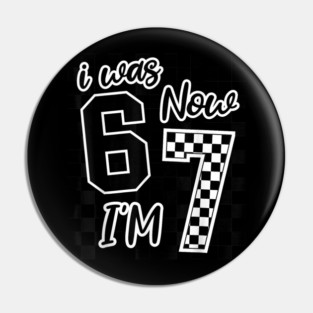 I was 6 Now I'm 7 67 Six Seven Meme 7 Years Old Birthday Pin