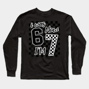 I was 6 Now I'm 7 67 Six Seven Meme 7 Years Old Birthday Long Sleeve T-Shirt