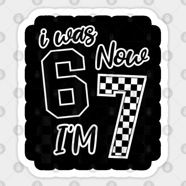 I was 6 Now I'm 7 67 Six Seven Meme 7 Years Old Birthday Sticker by dtr_art