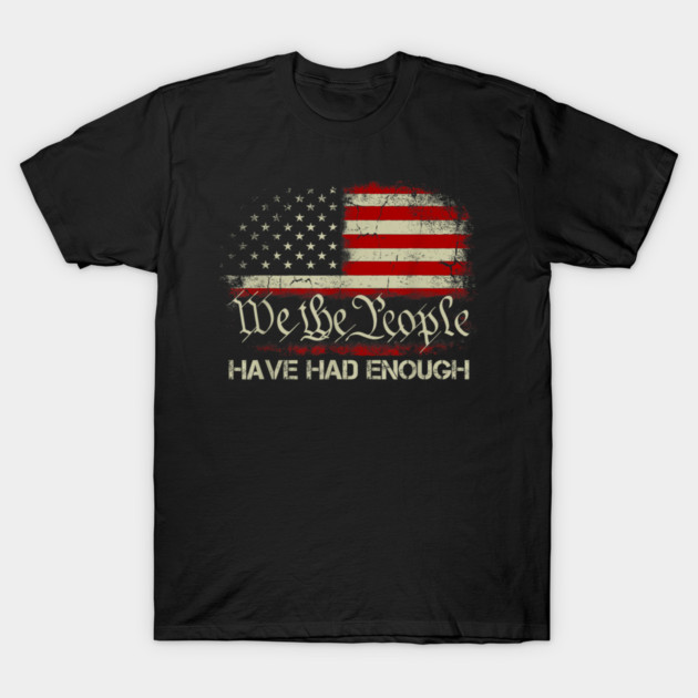 We-The-People-Have-Had-Enough T-Shirt by dtr_art