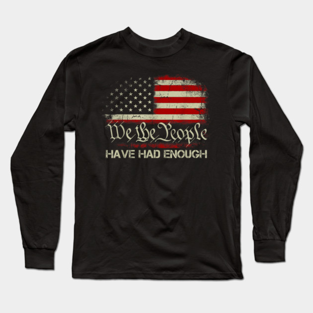 We-The-People-Have-Had-Enough Long Sleeve T-Shirt by dtr_art