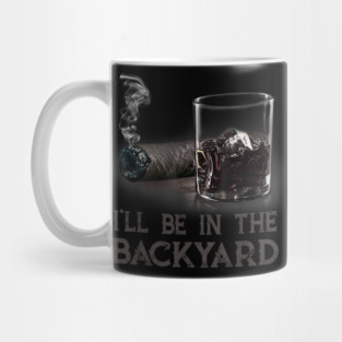 Ill-Be-In-The-Backyard Mug