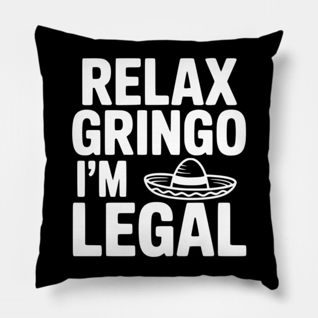 Relax Gringo I'm Legal Pillow by Frank Ring