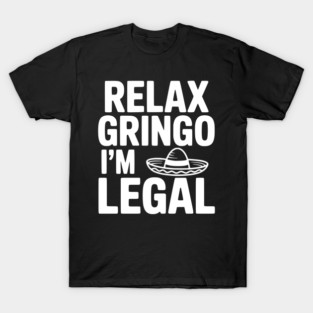 Relax Gringo I'm Legal T-Shirt