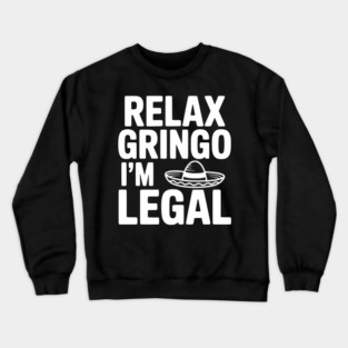 Relax Gringo I'm Legal Crewneck Sweatshirt