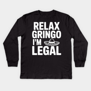 Relax Gringo I'm Legal Kids Long Sleeve T-Shirt