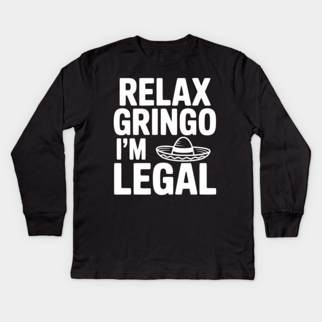 Relax Gringo I'm Legal Kids Long Sleeve T-Shirt by Frank Ring