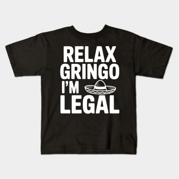 Relax Gringo I'm Legal Kids T-Shirt by Frank Ring