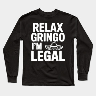 Relax Gringo I'm Legal Long Sleeve T-Shirt