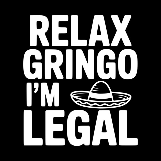 Relax Gringo I'm Legal by Frank Ring