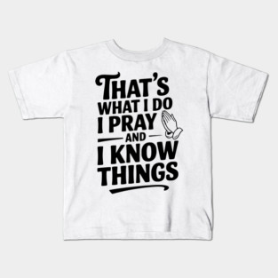 That's What I Do I Pray and I Know Things Kids T-Shirt