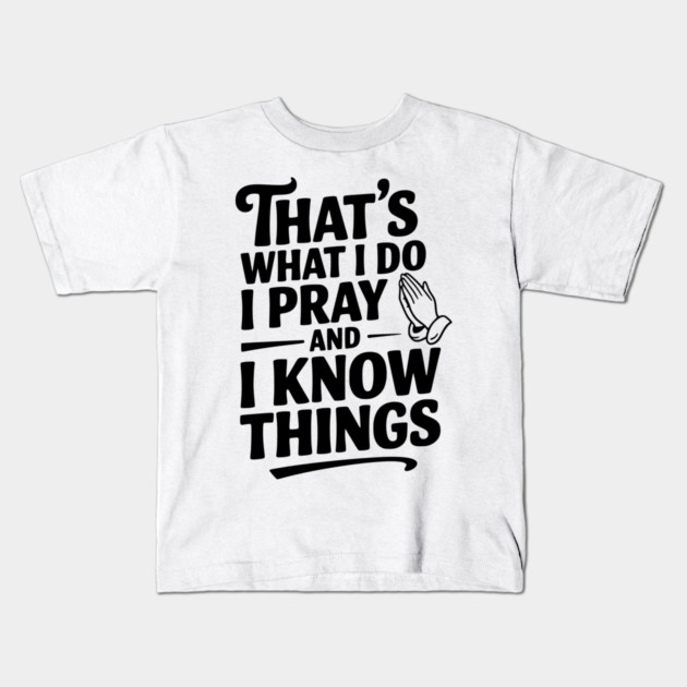 That's What I Do I Pray and I Know Things Kids T-Shirt by Frank Ring