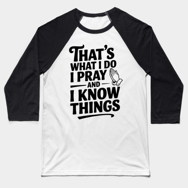 That's What I Do I Pray and I Know Things Baseball T-Shirt by Frank Ring