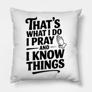 That's What I Do I Pray and I Know Things Pillow