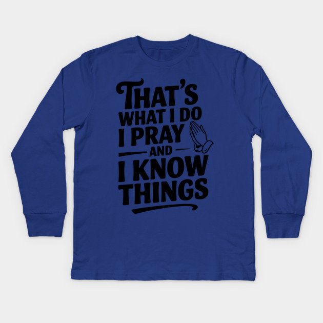 That's What I Do I Pray and I Know Things Kids Long Sleeve T-Shirt by Frank Ring