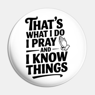 That's What I Do I Pray and I Know Things Pin