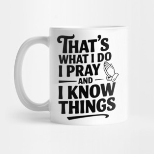That's What I Do I Pray and I Know Things Mug