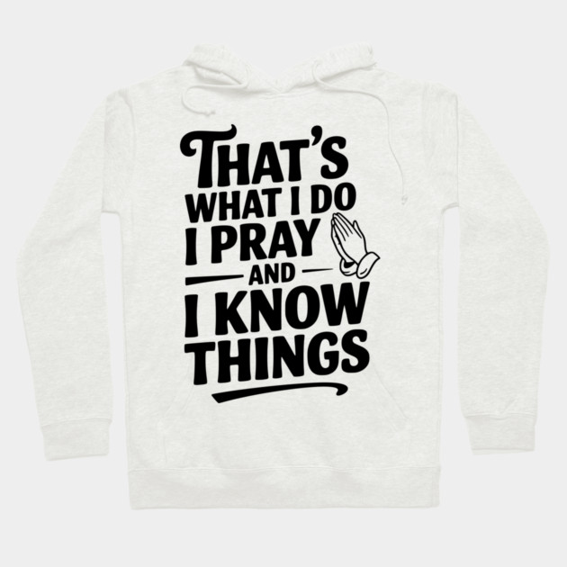That's What I Do I Pray and I Know Things Hoodie by Frank Ring