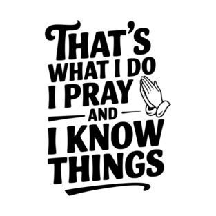 That's What I Do I Pray and I Know Things T-Shirt