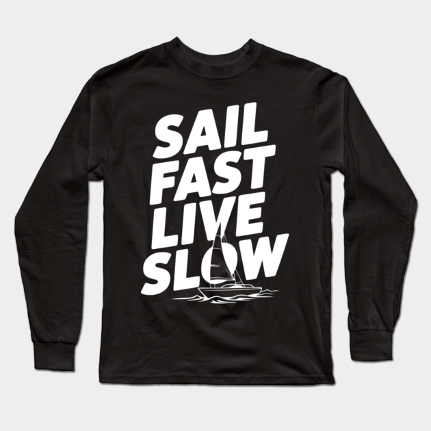 Sail Fast Live Slow Long Sleeve T-Shirt by Frank Ring