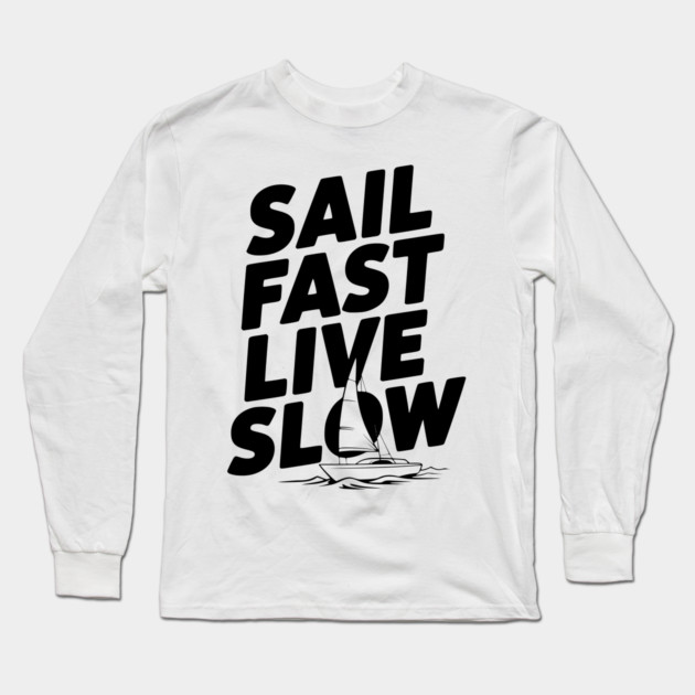 Sail Fast Live Slow Long Sleeve T-Shirt by Frank Ring