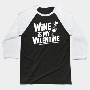 Wine is My Valentine Baseball T-Shirt