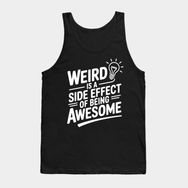 Weird is a Side Effect of Being Awesome Tank Top by Frank Ring