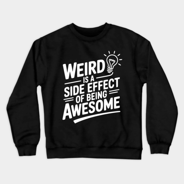 Weird is a Side Effect of Being Awesome Crewneck Sweatshirt by Frank Ring