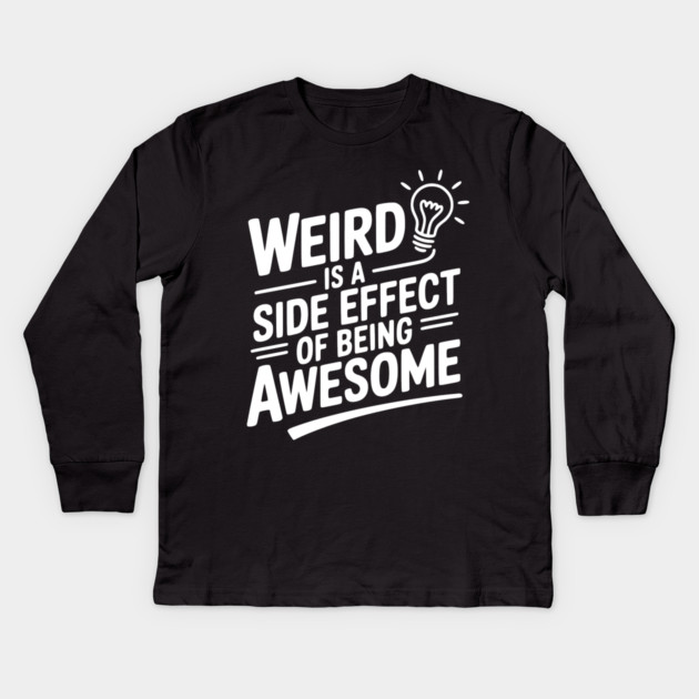 Weird is a Side Effect of Being Awesome Kids Long Sleeve T-Shirt by Frank Ring