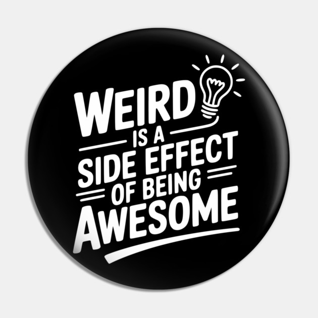 Weird is a Side Effect of Being Awesome Pin by Frank Ring